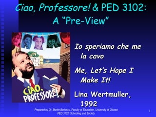Ciao, Professore!  & PED 3102: A “Pre-View” ,[object Object],[object Object],[object Object],Prepared by Dr. Martin Barlosky, Faculty of Education, University of Ottawa PED 3102: Schooling and Society 