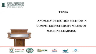TEMA
ANOMALY DETECTION METHOD IN
COMPUTER SYSTEMS BY MEANS OF
MACHINE LEARNING
 