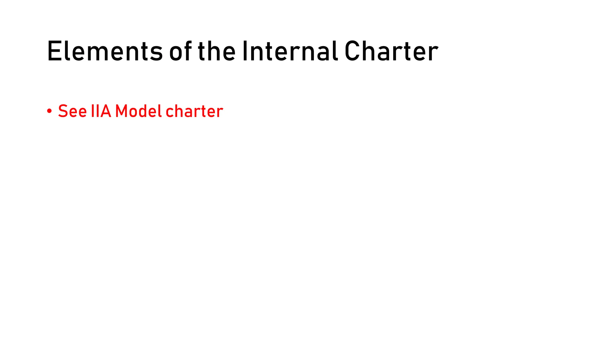Elements of the Internal Charter
• See IIA Model charter
 