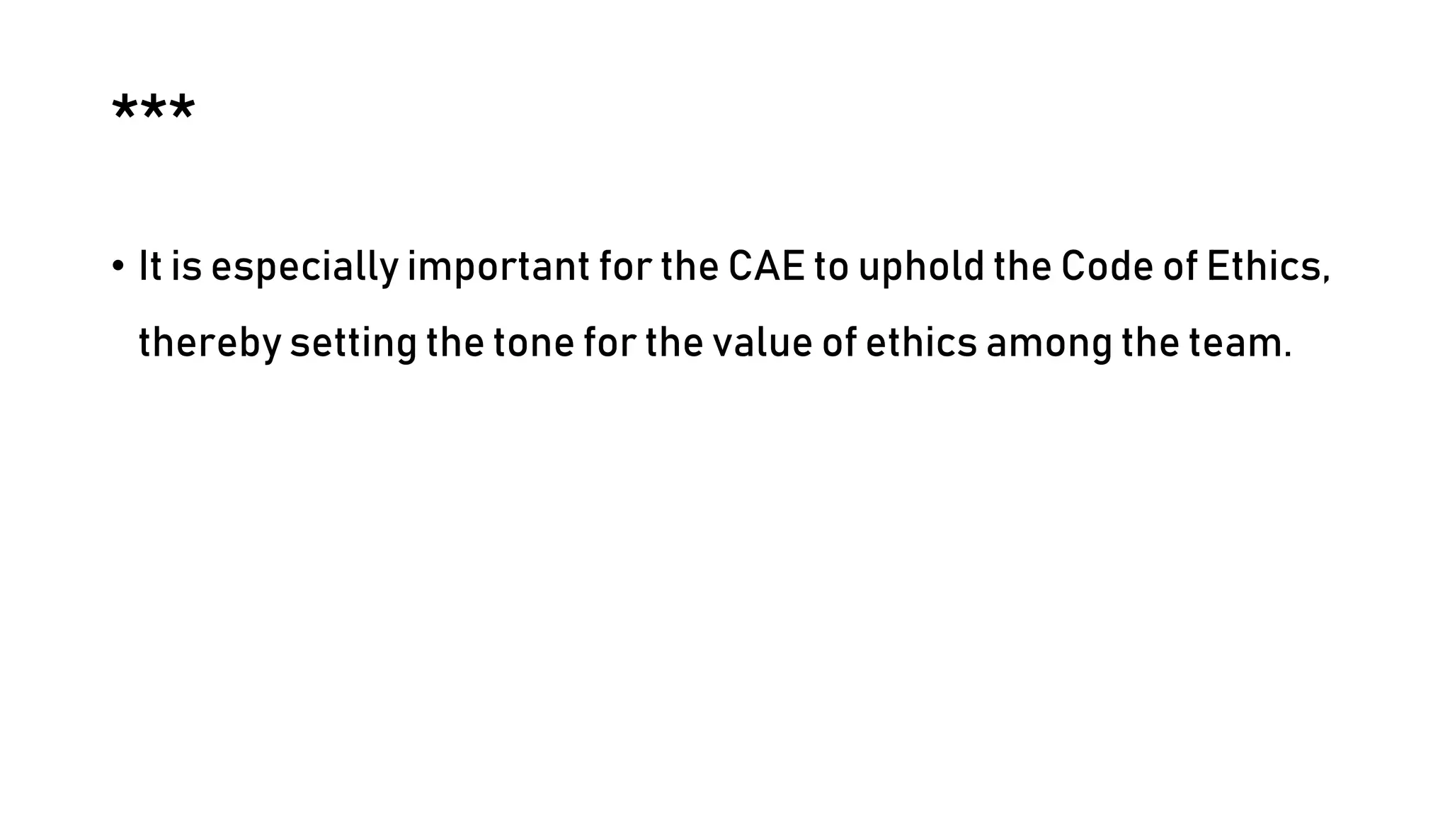 ***
• It is especially important for the CAE to uphold the Code of Ethics,
thereby setting the tone for the value of ethics among the team.
 