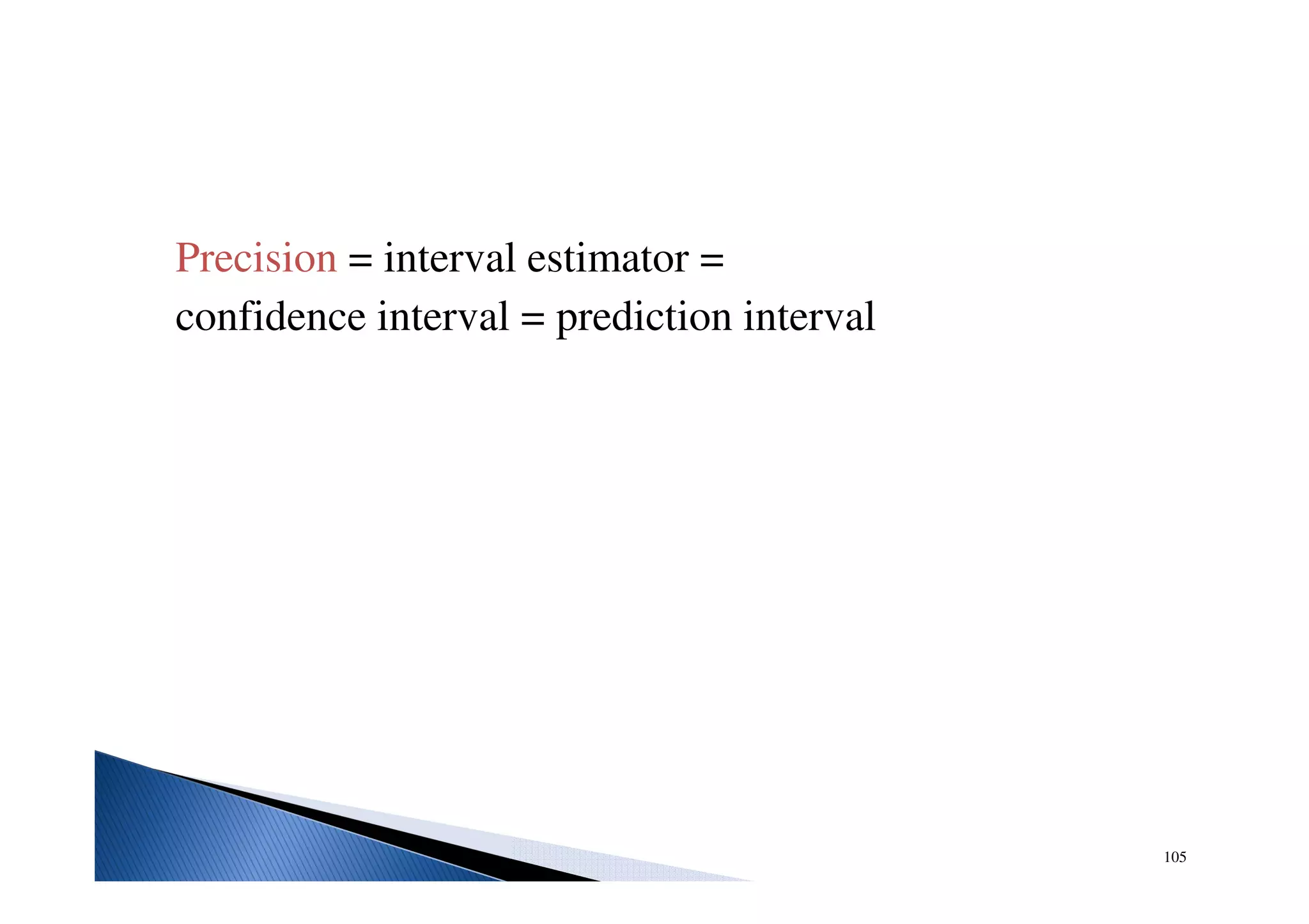 105
Precision = interval estimator =
confidence interval = prediction interval
 