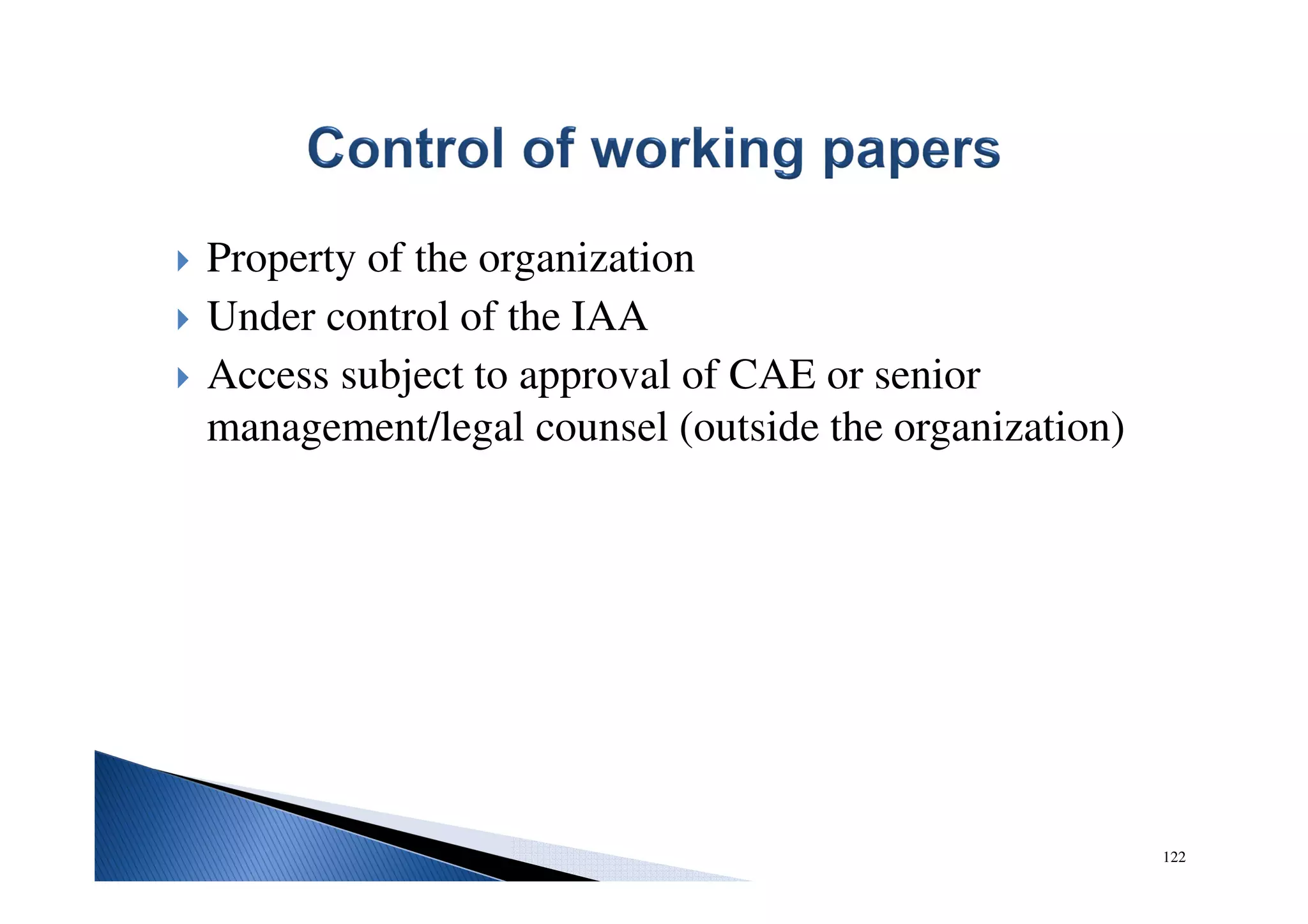 122
Property of the organization
Under control of the IAA
Access subject to approval of CAE or senior
management/legal counsel (outside the organization)
 