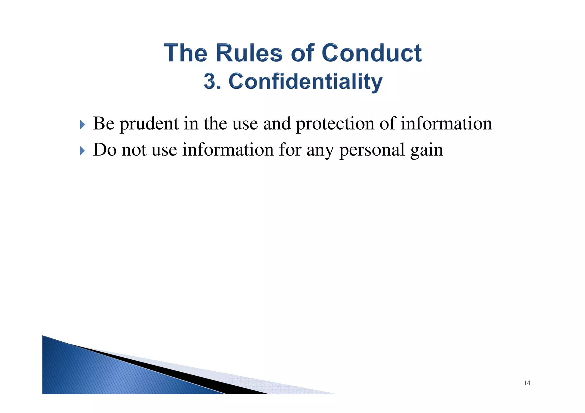Be prudent in the use and protection of information
Do not use information for any personal gain
14
 