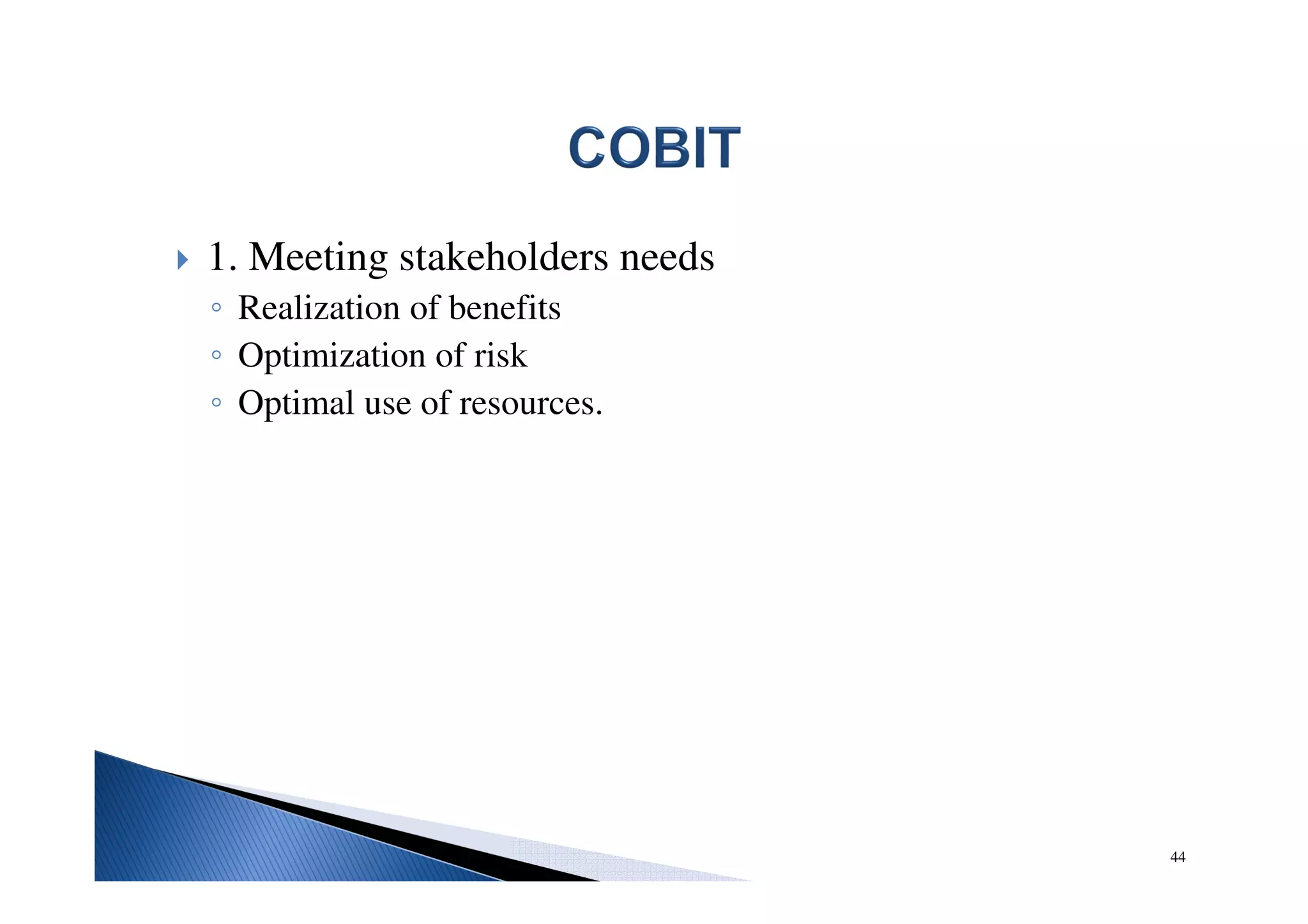 1. Meeting stakeholders needs
◦ Realization of benefits
◦ Optimization of risk
◦ Optimal use of resources.
44
 