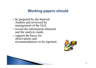 120
be prepared by the Internal
Auditor and reviewed by
management of the IAA.
record the information obtained
and the analysis made.
support the bases for
observations and
recommendations to be reported.
 