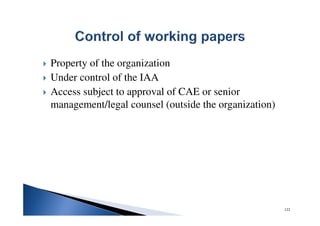 122
Property of the organization
Under control of the IAA
Access subject to approval of CAE or senior
management/legal counsel (outside the organization)
 