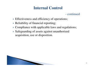 Internal Control
- continued
Effectiveness and efficiency of operations;
Reliability of financial reporting;
Compliance with applicable laws and regulations;
Safeguarding of assets against unauthorized
acquisition, use or disposition.
37
 