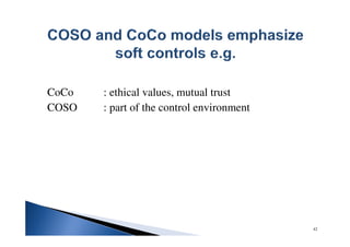 CoCo : ethical values, mutual trust
COSO : part of the control environment
42
 