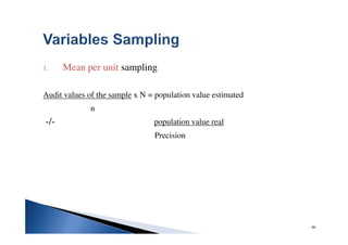 98
1. Mean per unit sampling
Audit values of the sample x N = population value estimated
n
-/- population value real
Precision
 