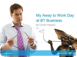 My Away to Work Day at BT Business By Ciaran Hegarty 7c 