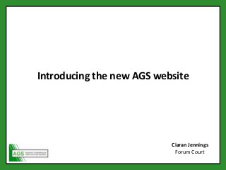 Introducing the new AGS website
Ciaran Jennings
Forum Court
 