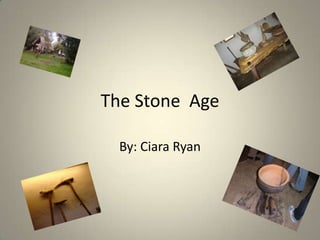 The Stone Age

  By: Ciara Ryan
 