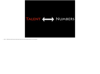Talent Numbers
• Slide 14:  A&R & Record Label executives solely relying on talent versus only social media numbers for the next big thing.
 