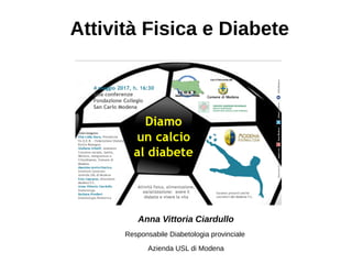 Attività Fisica e Diabete
Anna Vittoria Ciardullo
Responsabile Diabetologia provinciale
Azienda USL di Modena
 