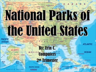 National Parks ofNational Parks of
the United Statesthe United States
By: Erin C.By: Erin C.
ComputersComputers
22ndnd
TrimesterTrimester
 