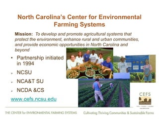 From Farm to Fork: The 20 year journey of the Center for Environmental Farming Systems (CEFS), a collaboration of the two land grant universities and the state department of agriculture in North Carolina, USA."   