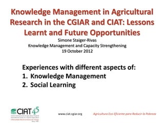 Knowledge Management in Agricultural Research in the CGIAR and CIAT: lessons learnt and Future Opportunities 