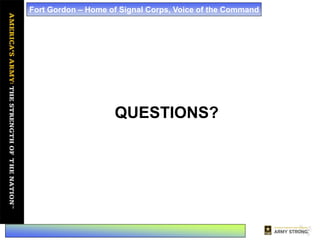 Fort Gordon – Home of Signal Corps, Voice of the Command




                    QUESTIONS?
 