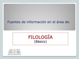 Fuentes de información en el área de:
FILOLOGÍA
(Básico)
 