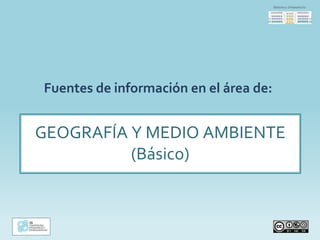 Fuentes de información en el área de:
GEOGRAFÍA Y MEDIO AMBIENTE
(Básico)
 