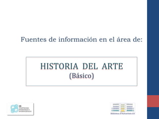 Fuentes de información en el área de:
HISTORIA DEL ARTE
(Básico)
 