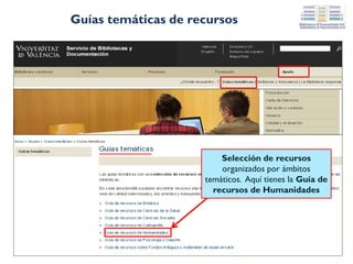 En las secciones
Investigació, y
Docència de
Roderic puedes
hacer las búsquedas
con los conceptos
que desees por ej.,
“biblioteca”
RODERIC: Repositori
Institucional de la Universitat deValència
 