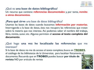 Términos de
búsqueda
y resultados
Acceso al texto
completo del artículo
Monografía
Revista donde se ha
publicado el artículo (si no
hay acceso al texto completo,
busca la revista en TROBES
para poder consultar el
artículo)
Filtros
Bases de datos multidisciplinares: Dialnet
Pantalla de RESULTADOS
 