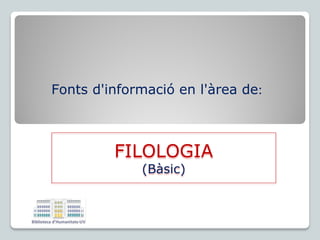 Fonts d'informació en l'àrea de:
FILOLOGIA
(Bàsic)
 