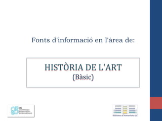 Fonts d'informació en l'àrea de:
HISTÒRIA DE L'ART
(Bàsic)
 