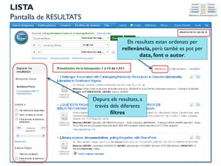 LISTA
Pantalla de RESULTATS
Els resultats estan ordenats per
rellevància, però també es pot per
data, font o autor.
Depura els resultats, a
través dels diferents
filtres
 