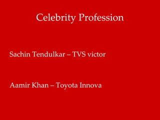 Celebrity Profession Sachin Tendulkar – TVS victor Aamir Khan – Toyota Innova  