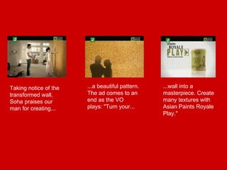 Taking notice of the transformed wall, Soha praises our man for creating... ...a beautiful pattern. The ad comes to an end as the VO plays: "Turn your... ...wall into a masterpiece. Create many textures with Asian Paints Royale Play." 