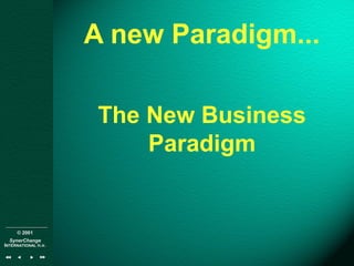 © 2001
SynerChange
INTERNATIONAL n.v.
A new Paradigm...
The New Business
Paradigm
 