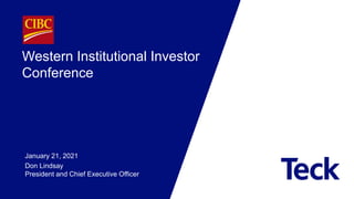 Western Institutional Investor
Conference
January 21, 2021
Don Lindsay
President and Chief Executive Officer
 