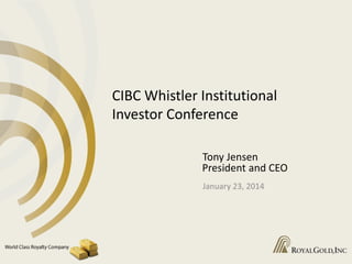 CIBC Whistler Institutional
Investor Conference
Tony Jensen
President and CEO
January 23, 2014

 