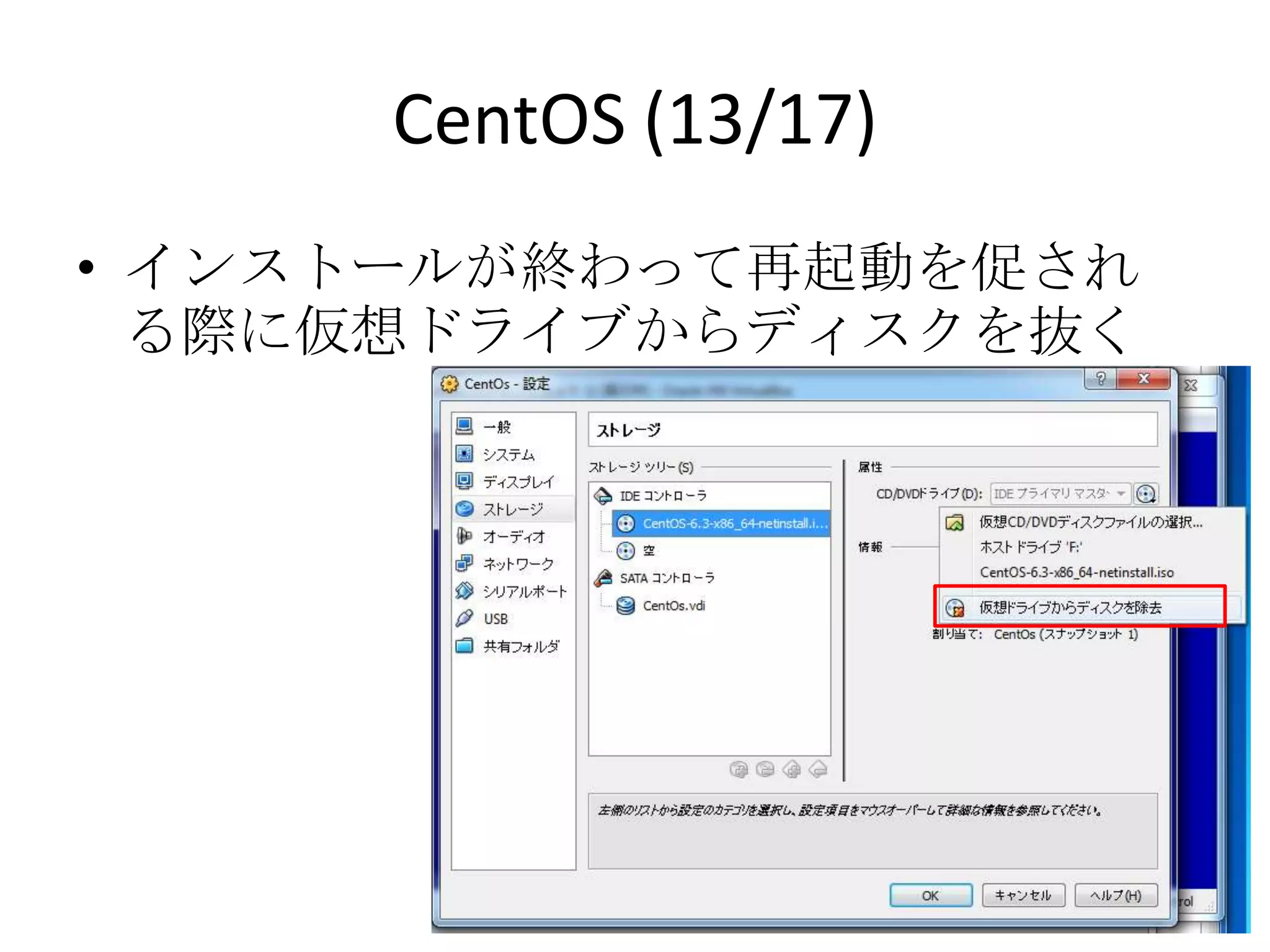 CentOS (13/17)
• インストールが終わって再起動を促される際
  に仮想ドライブからディスクを抜く
 
