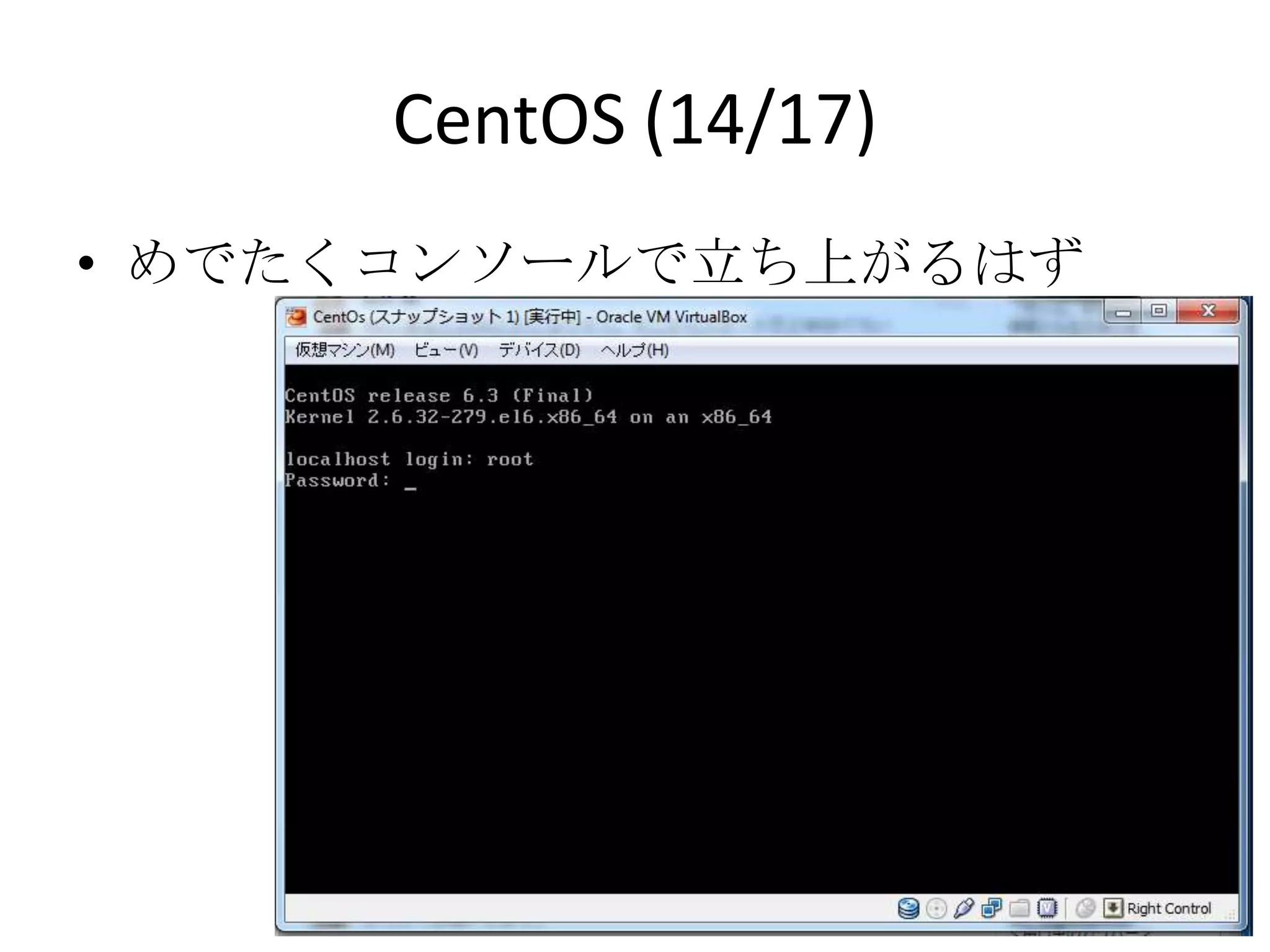 CentOS (14/17)
• めでたくコンソールで立ち上がるはず
 