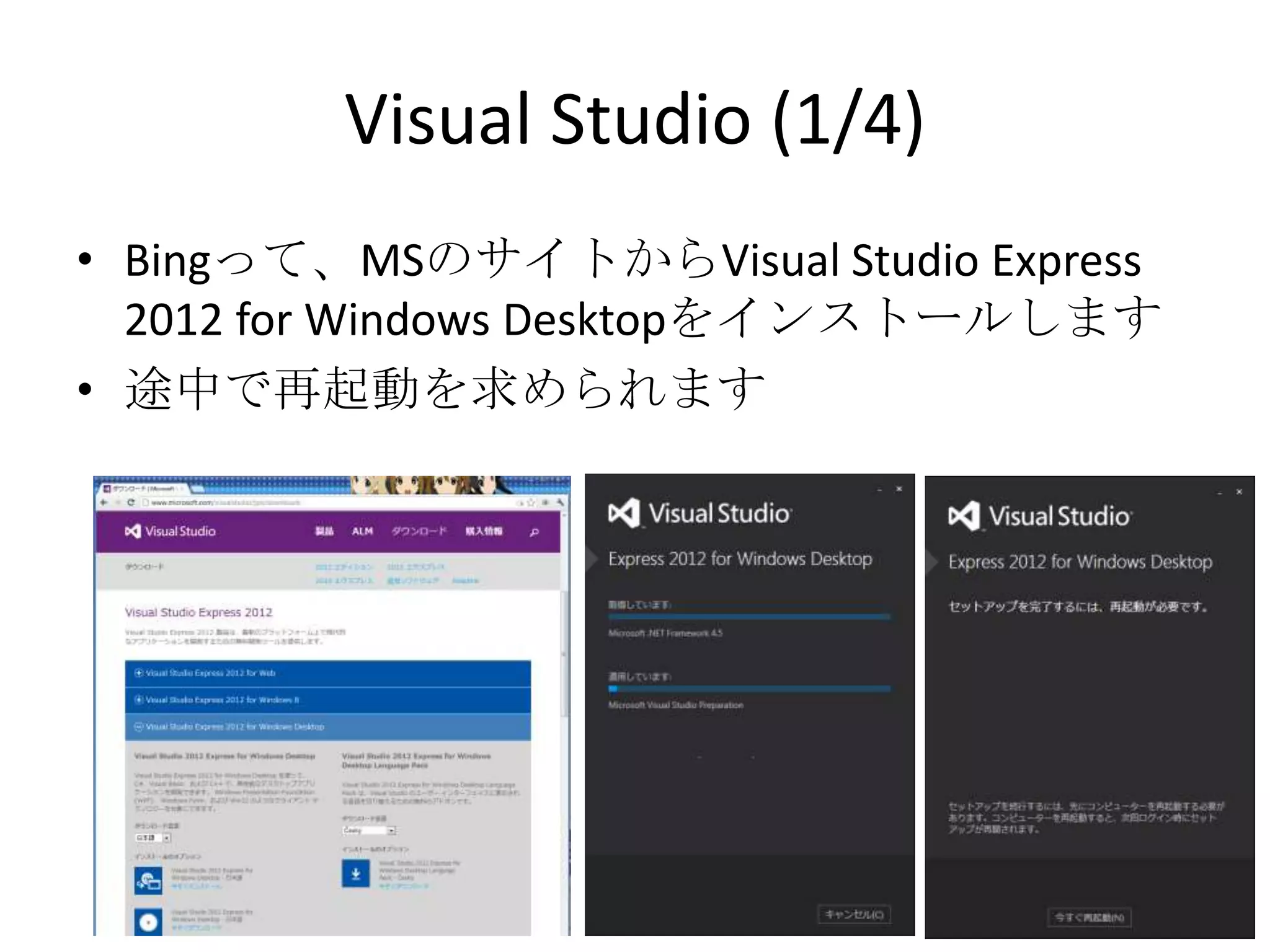 Visual Studio (1/4)
• Bingって、MSのサイトからVisual Studio Express 2012
  for Windows Desktopをインストールします
• 途中で再起動を求められます
 