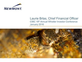 Laurie Brlas, Chief Financial Officer
CIBC 19th Annual Whistler Investor Conference
January 2016
 