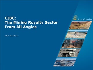 Page 1
CIBC:
The Mining Royalty Sector
From All Angles
JULY 16, 2013
 