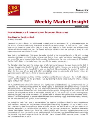 Weekly Market Insight
November 5, 2010
NORTH AMERICAN & INTERNATIONAL ECONOMIC HIGHLIGHTS
Blue Days for the Greenback
By Avery Shenfeld
There was much ado about $100 bn last week. The Fed acted like a corporate CFO, guiding expectations for
the amount of quantitative easing downwards ahead of the announcement, so that it could “beat” street
expectations. Instead of a nice round $500 bn, it went with $600 bn so that it wouldn’t see a disappointed
market sell financial assets that day. The foreign exchange market in particular seemed to attach a lot of
importance to that bump in the first digit.
Note that in his Washington Post op ed, Bernanke listed all of the potential benefits of QE with one key
exception—its impact on the US dollar exchange rate. Sure, a firmer equity market and lower bond yields (if
not for the 30s) are an economic plus. But the market that has moved the most on the news of QE has been
that for the US dollar. In the market’s eyes, the more QE, the weaker your currency.
The Canadian dollar has seen the smallest gain of all major currencies over the past three months. Still, it
managed to appreciate despite the Bank of Canada’s veiled threat to intervene, and a decision to block a
major foreign takeover that cancelled the need for significant C$ purchases by the acquirer. A weaker US
dollar lifts the price of oil, gold and other commodities priced in greenbacks, and thereby makes an
appreciating loonie a bit less of a threat to Canadian growth.
In theory—often a dangerous phrase for those trying to understand market behaviour —the Fed’s QE program
needn’t be that negative for the greenback. True, by lowering US bond yields relative to others, it makes
capital outflows more attractive.
But much of the dollar-selling isn’t premised on a slightly wider spread between, say, German bunds and US
Treasuries, but on the misconception that the world is going to be flooded with “printed money” which will
debase the dollar. That’s simply not the case. The trillions of bonds that the Fed has purchased by creating
money has essentially all been sent back to the Fed as excess reserves on deposit with the central bank. The
money is not being lent and re-lent in the broader economy. US M2 has picked up a bit, but is running at 3%
over the past year, not far off the nearly 2% growth seen in eurozone M2 growth over the same period.
Bernanke continues to pledge to remove the extra dollars from the money supply when more vigorous lending,
and the associated economic growth, starts to emerge.
Still, theory can take a back seat to market dogma. We expected quick profit-taking on short-US$ positions
after the FOMC meeting, but that call seems to have been thwarted by that extra $100 bn, at least for now.
We’ll stick with our view that any further appreciation for the euro, yen and C$ will at some point soon run up
against a reality check, as investors rethink the abilities of the European, Japanese and Canadian economies to
tolerate these moves. There are risks that in the case of the latter two, they might intervene to counter undue
currency strength, and Europe’s fiscal and banking mess is far from over. But we will likely have to push back
the timetable for a significant correction in the US dollar’s favour into early 2011, given the tendency to see QE
and currency weakness as twins.
Economics
http://research.cibcwm.com/res/Eco/EcoResearch.html
 
