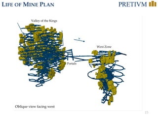 15
LIFE OF MINE PLAN
Oblique view facing west
Valley of the Kings
West Zone
Portals
 