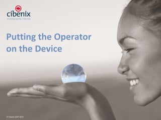 Putting the Operator on the Device © Cibenix 2007-2010 