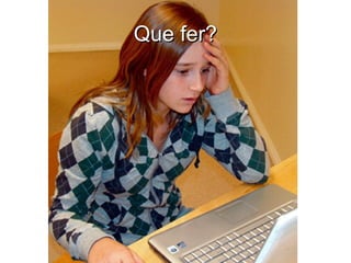 Que fer?
 