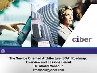 The Service Oriented Architecture (SOA) Roadmap:  Overview and Lessons Learnt Dr. Khalid Mansour  [email_address] 