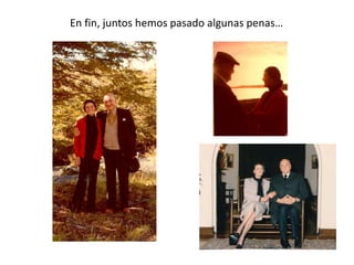 En fin, juntos hemos pasado algunas penas…