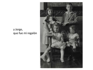 y Jorge, que fue mi regalón