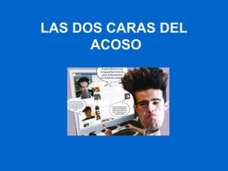 LAS DOS CARAS DEL
ACOSO