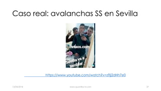 Caso real: avalanchas SS en Sevilla
https://www.youtube.com/watch?v=z9jj2dHh7e0
13/04/2018 www.quantika14.com 27
 