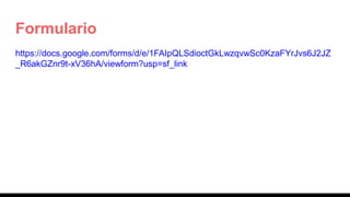 Formulario
https://docs.google.com/forms/d/e/1FAIpQLSdioctGkLwzqvwSc0KzaFYrJvs6J2JZ
_R6akGZnr9t-xV36hA/viewform?usp=sf_link
 